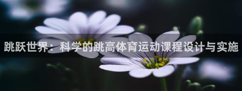 球客岛：跳跃世界：科学的跳高体育运动课程设计与实施